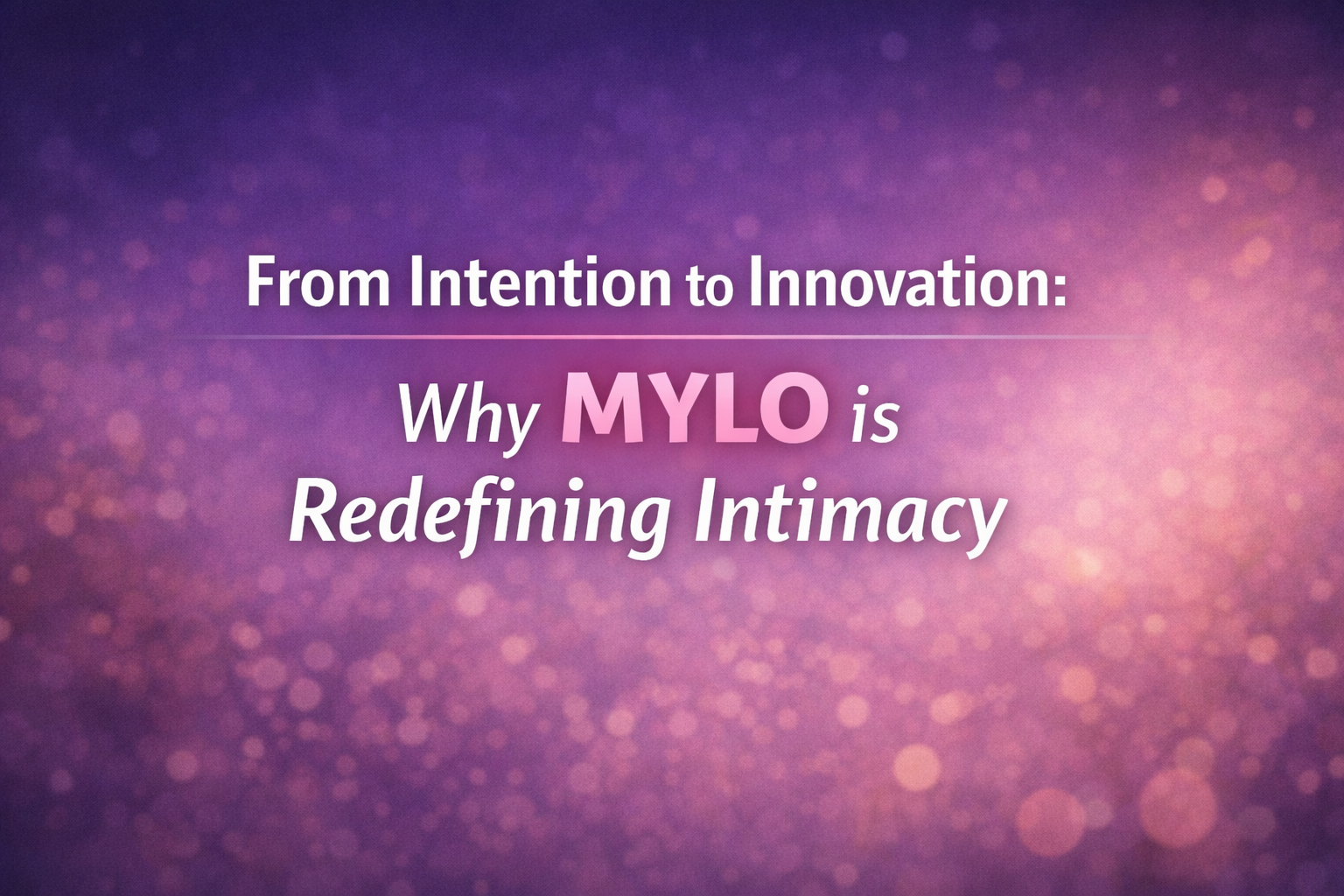 Mylo graphic: From intention to innovation, redefining intimacy on purple-pink bokeh